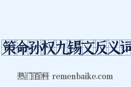 策命孙权九锡文反义词是什么意思的图片